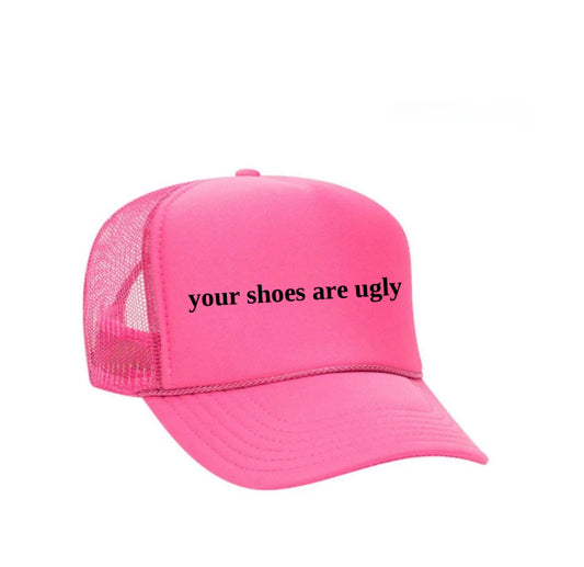 your shoes are ugly trucker hat