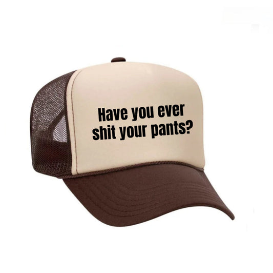 Have You Ever Shit Your Pants Trucker Hat
