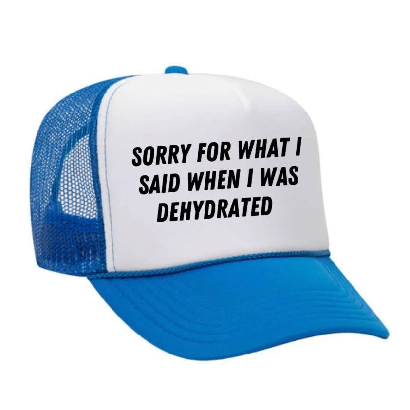 Sorry For What I Said When I Was Dehydrated Trucker Hat