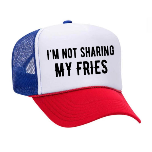 I’m Not Sharing My Fries Trucker Hat