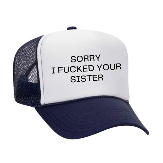 Sorry I Fucked Your Sister Trucker Hat