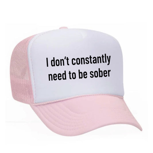 I Don’t Constantly Need To Be Sober Trucker Hat