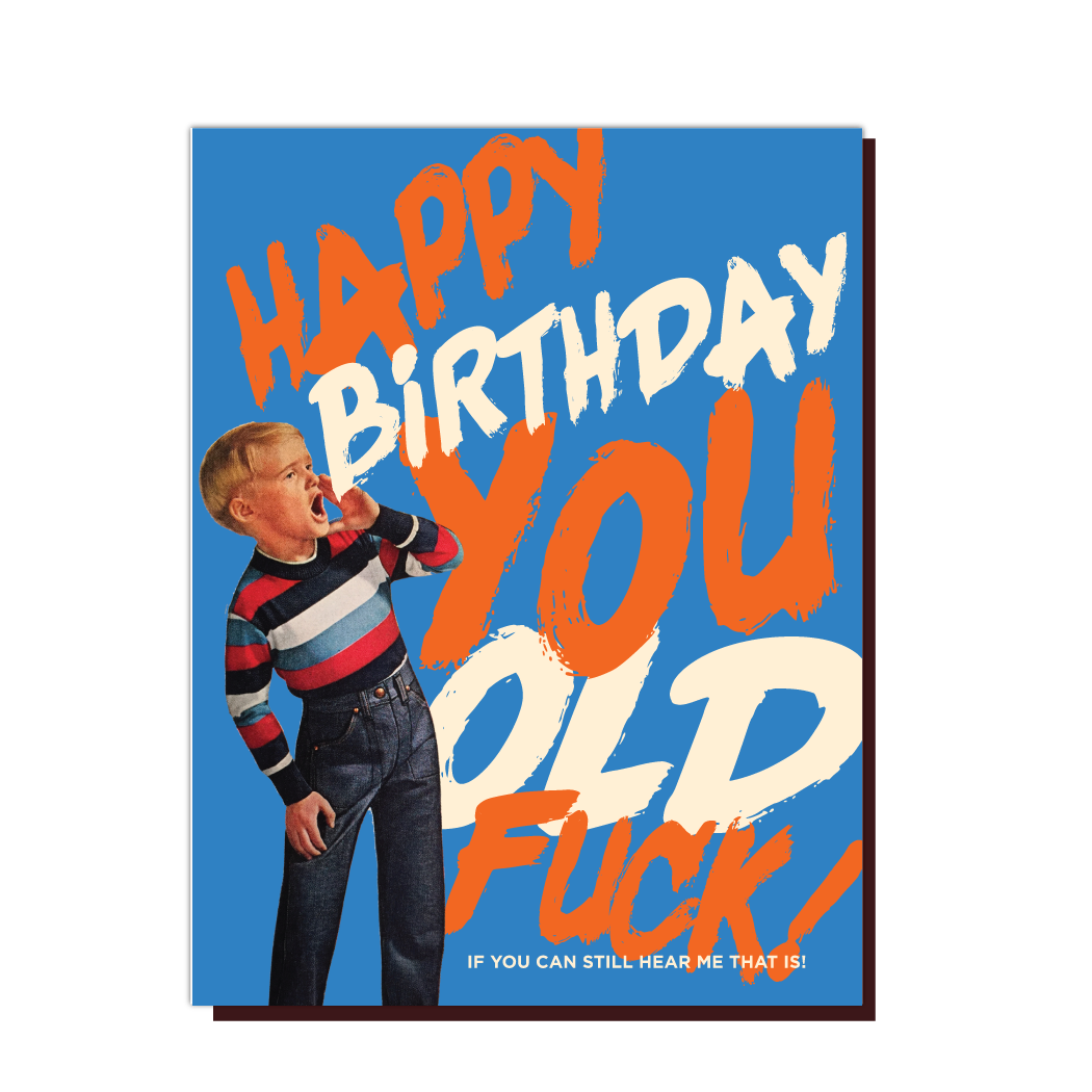 HAPPY BDAY YOU OLD F*CK! Birthday card