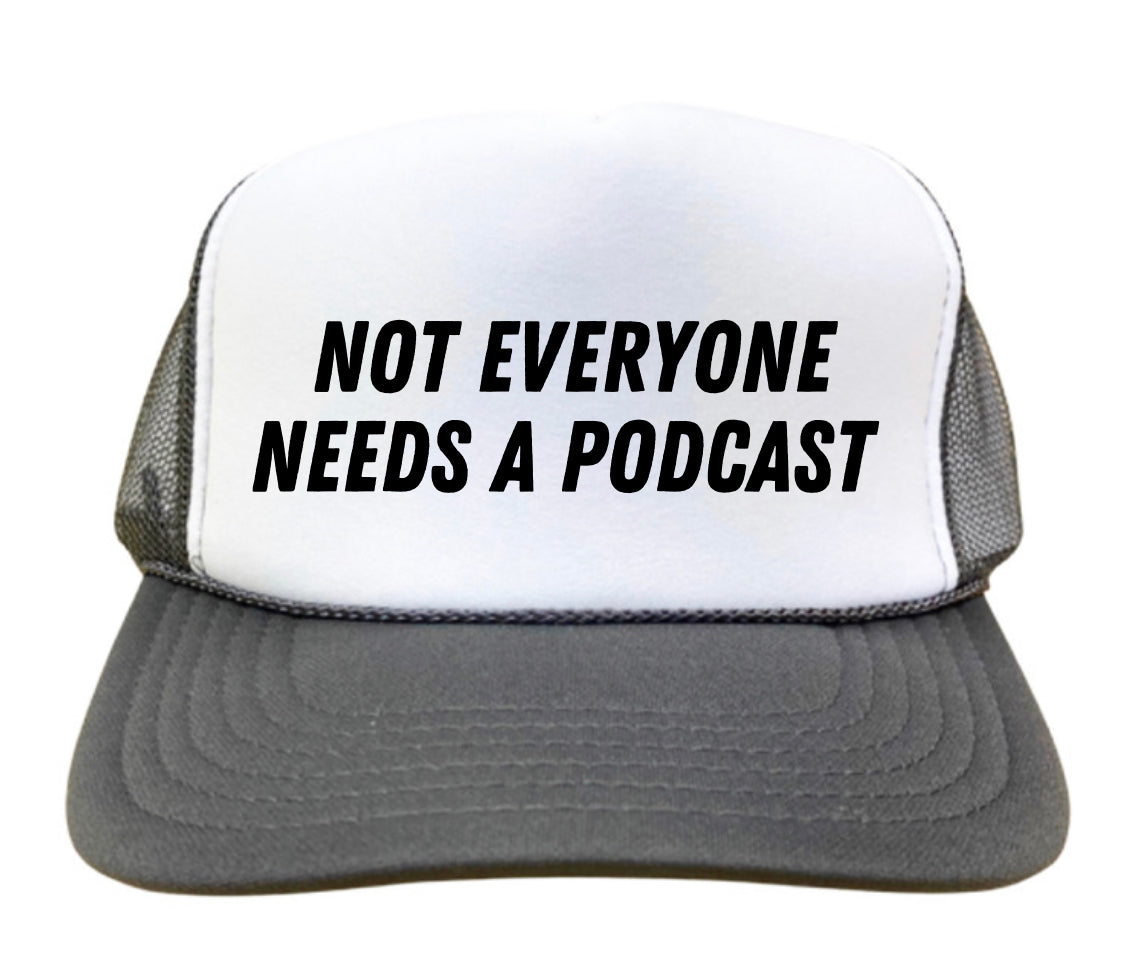 Not Everyone Needs A Podcast Trucker Hat