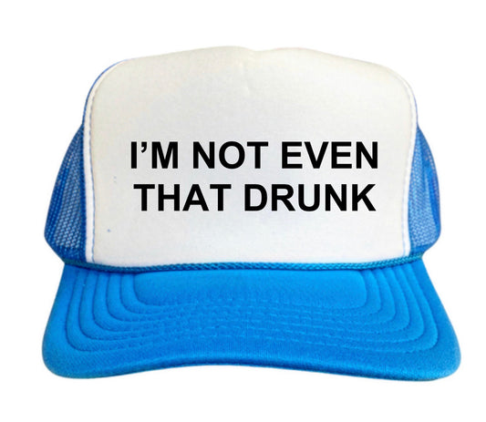 I’m Not Even That Drunk Trucker Hat