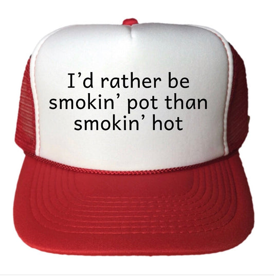 I’d Rather Be Smokin Pot Than Smokin Hot Trucker Hat