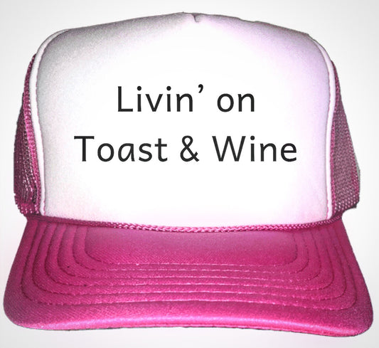 Livin On Toast & Wine Trucker Hat