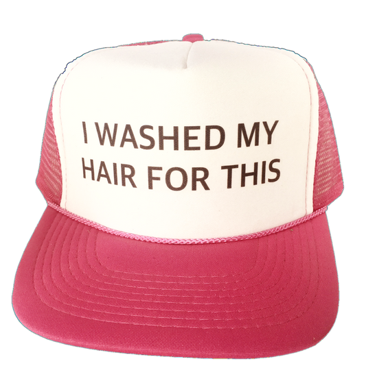I Washed My Hair For This Trucker Hat