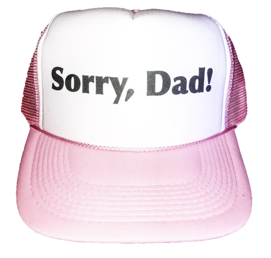 Sorry, Dad! Trucker Hat