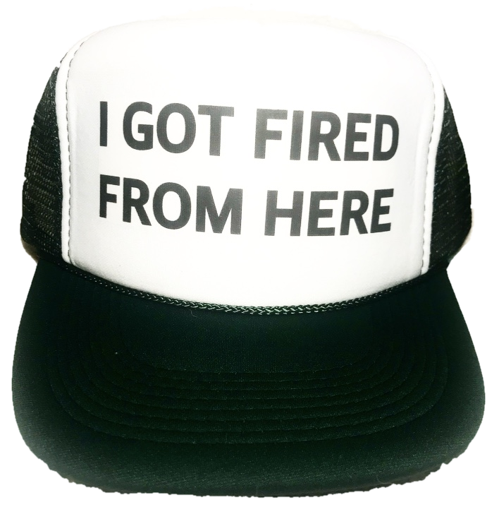 I Got Fired From Here Trucker Hat