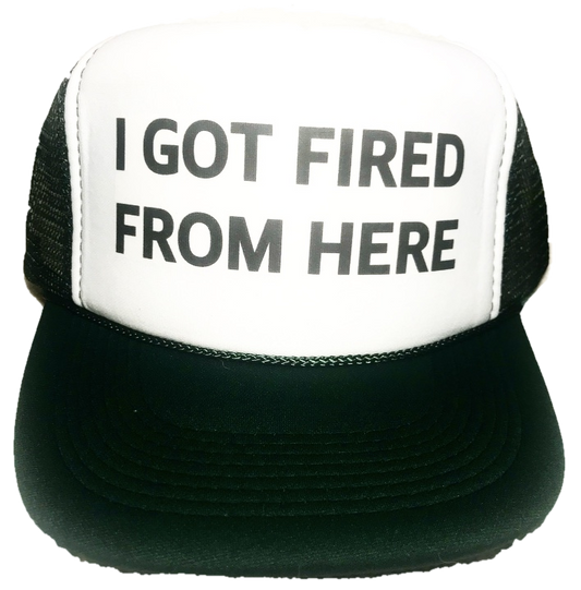 I Got Fired From Here Trucker Hat