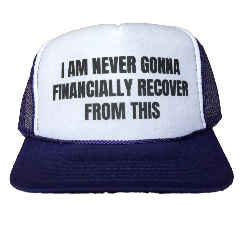 I Am Never Gonna Financially Recover Trucker Hat
