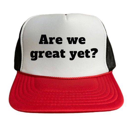 Are We Great Yet Trucker Hat
