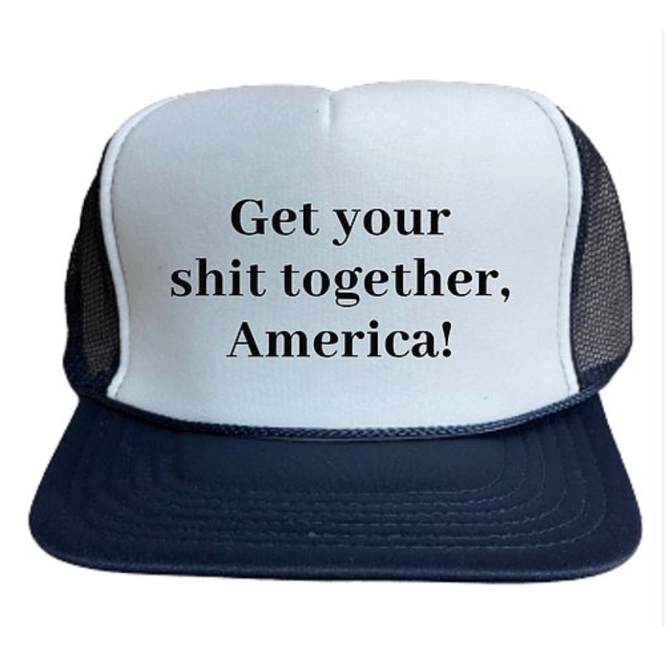 Get Your Shit Together America Trucker Hat