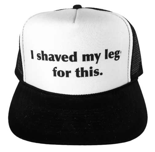 I Shaved My Legs For This Trucker Hat