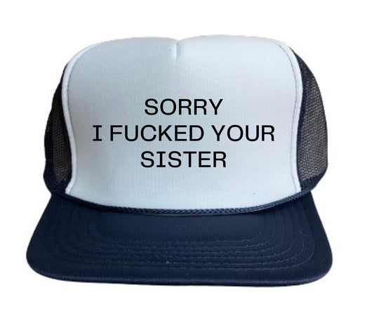 Sorry I Fucked Your Sister Trucker Hat