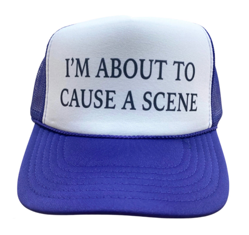 I’m About To Cause A Scene Trucker Hat