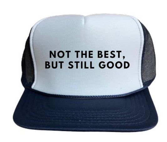 Not The Best, But Still Good Trucker Hat