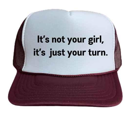 It’s Not Your Girl, It’s Just Your Turn Trucker Hat