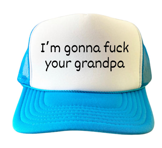 I’m Gonna Fuck Your Grandpa Trucker Hat