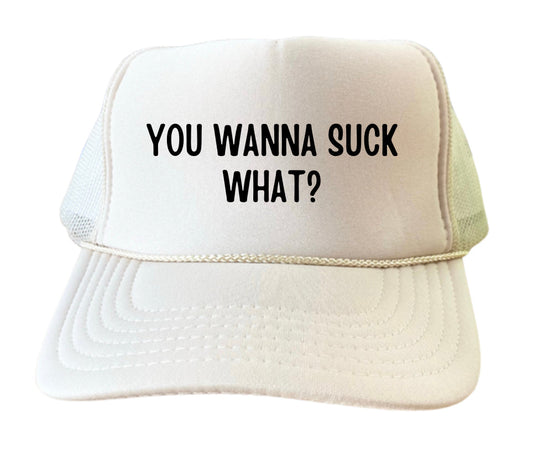 You Wanna Suck What? Trucker Hat