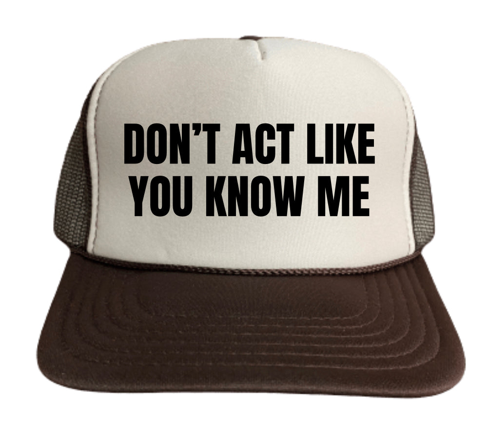 Don't Act Like You Know Me Trucker Hat