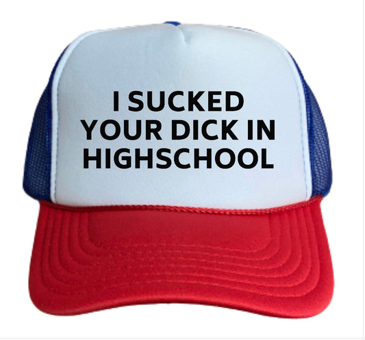 I Sucked Your Dick In High School Trucker Hat