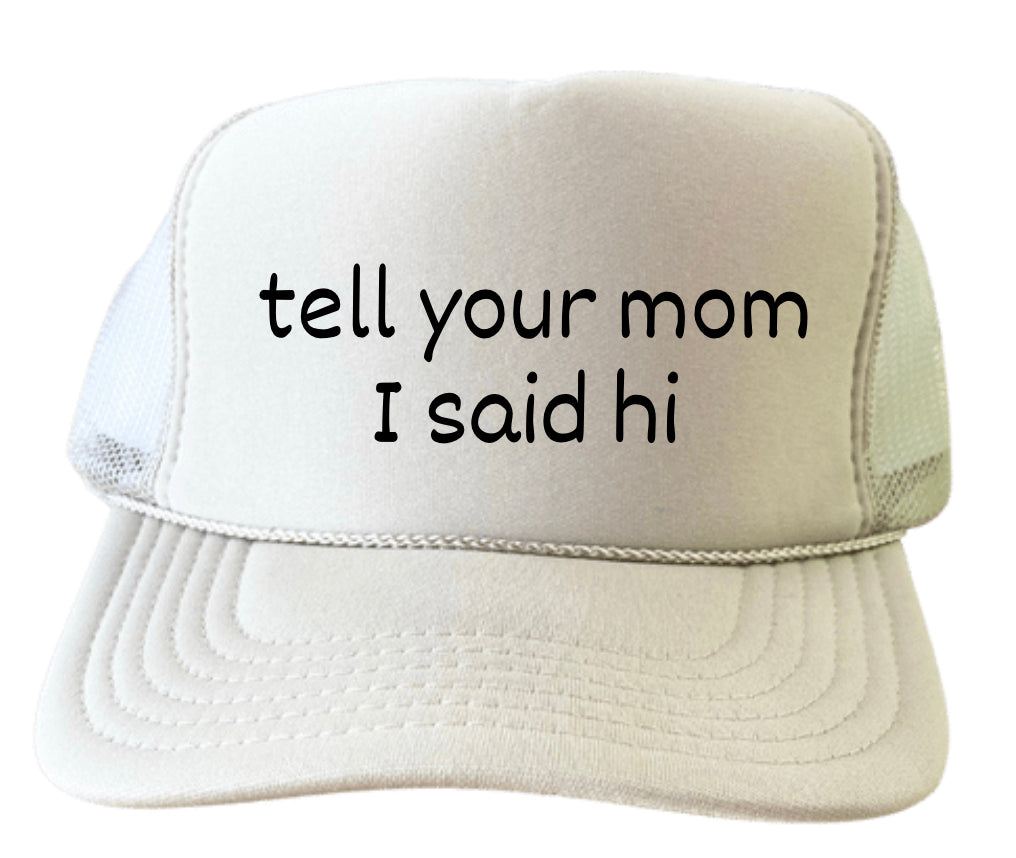 Tell Your Mom I Said Hi Trucker Hat