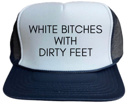 White Bitches With Dirty Feet Trucker Hat