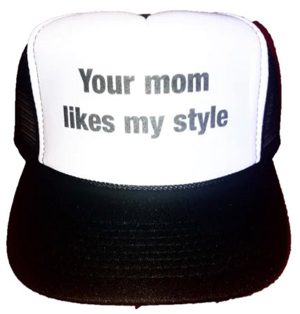 Your Mom Likes My Style Trucker Hat