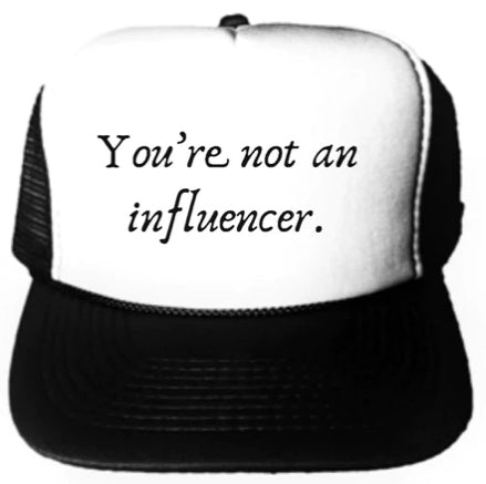 You’re Not An Influencer Trucker Hat