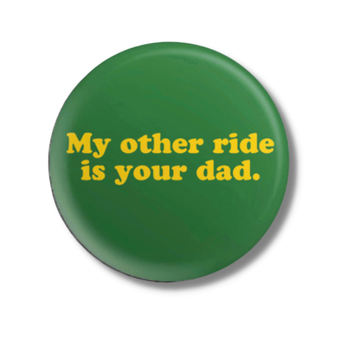 My Other Ride Is Your Dad Button