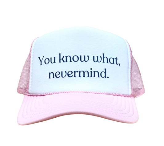 You Know What, Nevermind Trucker Hat