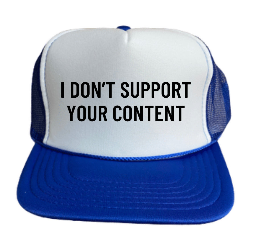 I Don’t Support Your Content Trucker Hat
