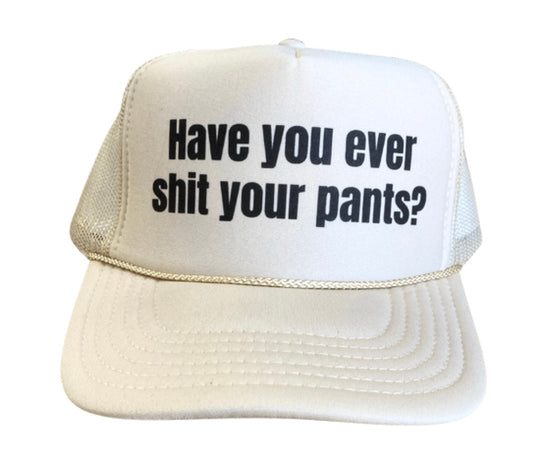 Have You Ever Shit Your Pants Trucker Hat