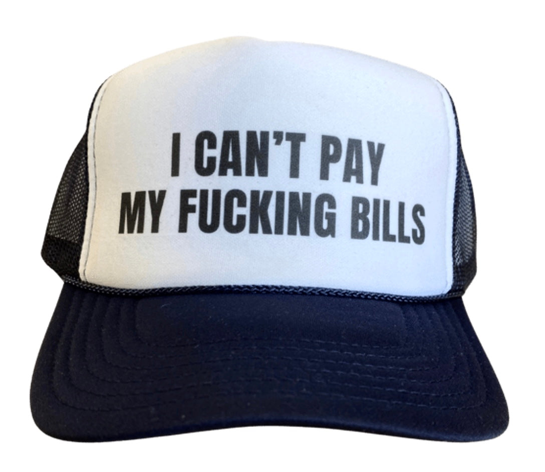 I Can’t Pay My Fucking Bills Trucker Hat