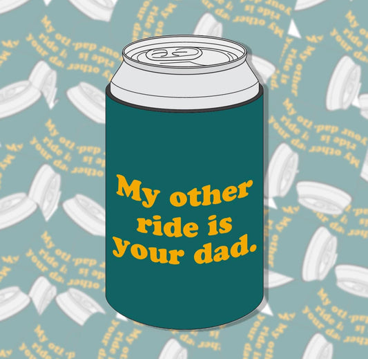 My Other Ride Is Your Dad Koozie