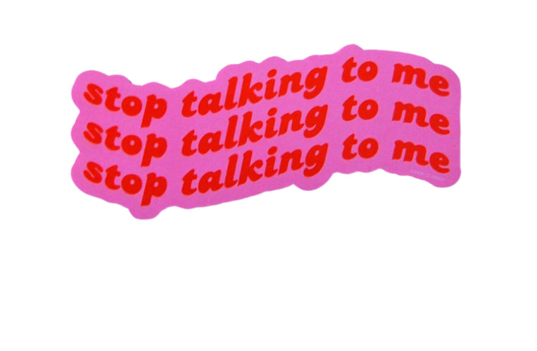 Stop Talking To Me Sticker