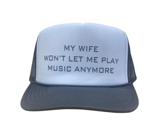 My Wife Won’t Let Me Play Music Anymore Trucker Hat