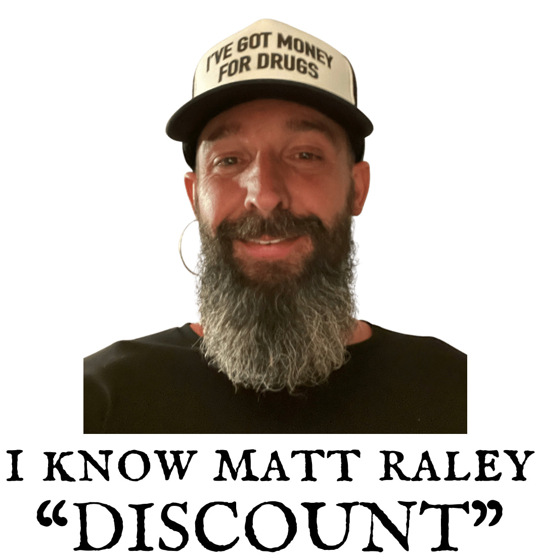 I know Matt Raley “Discount”
