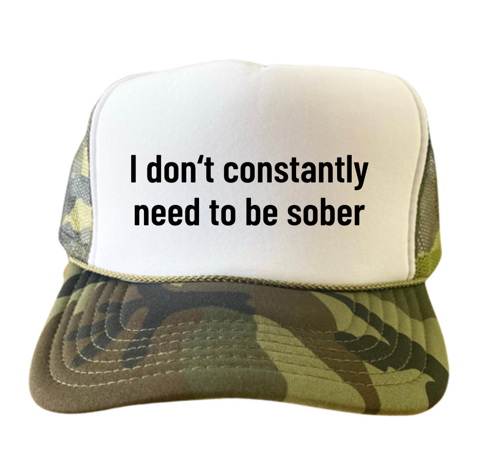 I Don’t Constantly Need To Be Sober Trucker Hat