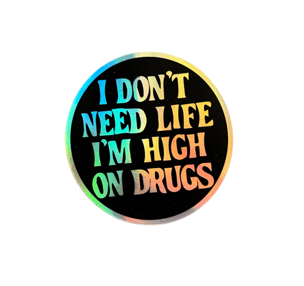 I Don't Need Life I'm High On Drugs Sticker