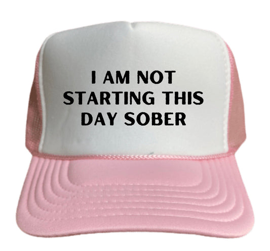 I Am Not Starting This Day Sober Trucker Hat