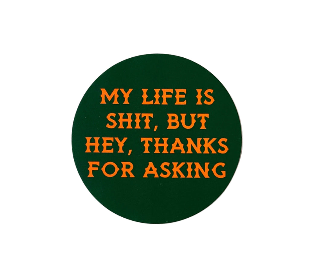 My Life Is Shit, But Hey, Thanks For Asking Sticker