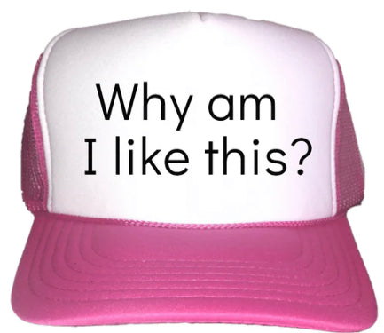 Why Am I Like This? Trucker Hat
