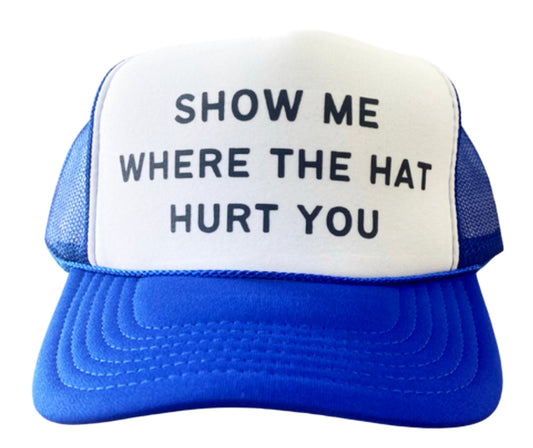 Show Me Where The Hat Hurt You Trucker Hat