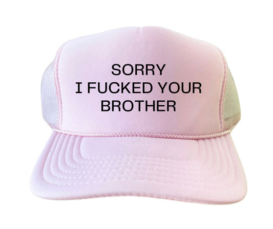 Sorry I Fucked Your Brother Trucker Hat