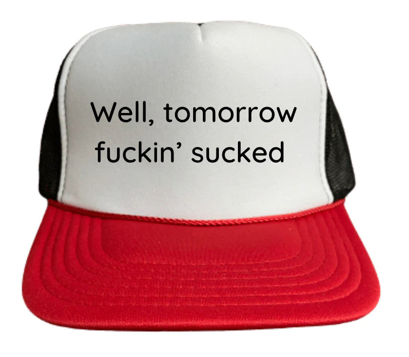 Well Tomorrow Fuckin' Sucked Trucker Hat